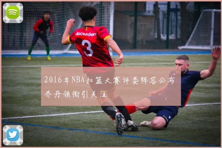 2016年NBA扣篮大赛评委阵容公布 乔丹领衔引关注