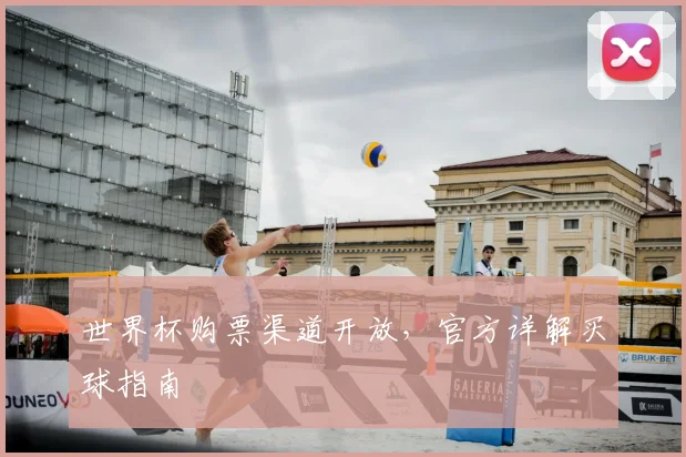 世界杯购票渠道开放，官方详解买球指南