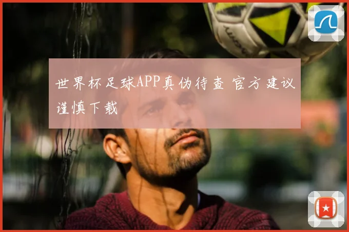 世界杯足球APP真伪待查 官方建议谨慎下载