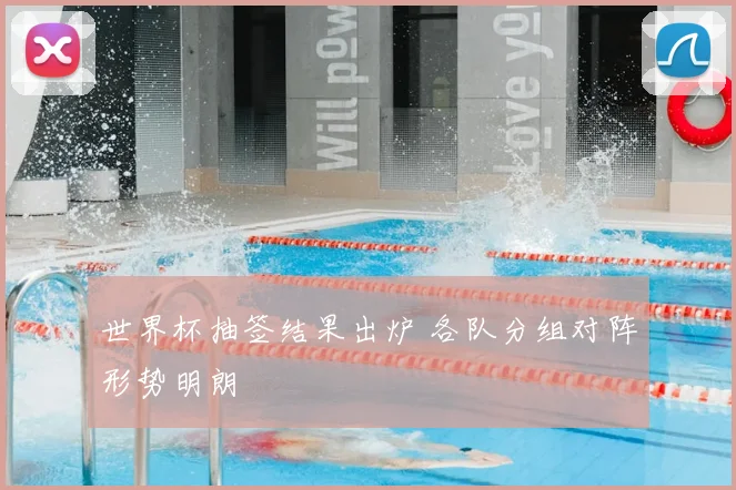 世界杯抽签结果出炉 各队分组对阵形势明朗