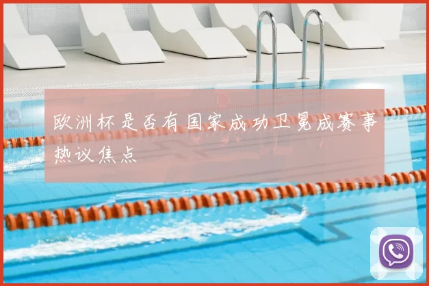欧洲杯是否有国家成功卫冕成赛事热议焦点
