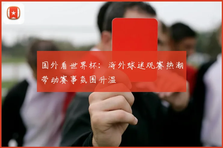 国外看世界杯：海外球迷观赛热潮带动赛事氛围升温