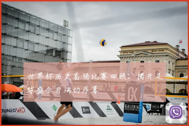 世界杯历史首场比赛回顾：揭开足球盛会开端的序幕