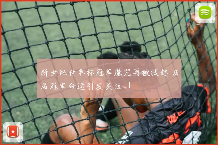 新世纪世界杯冠军魔咒再被提起 历届冠军命运引发关注_1