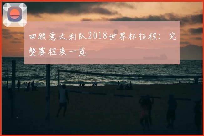 回顾意大利队2018世界杯征程：完整赛程表一览