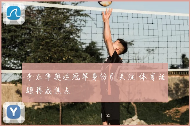 李东华奥运冠军身份引关注 体育话题再成焦点
