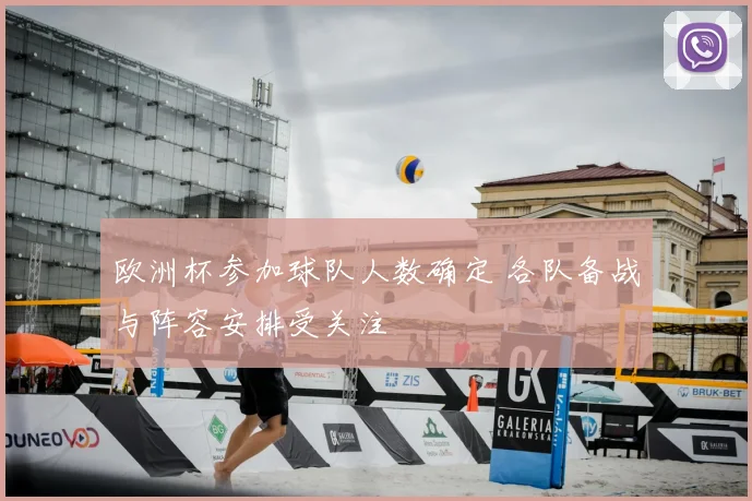 欧洲杯参加球队人数确定 各队备战与阵容安排受关注