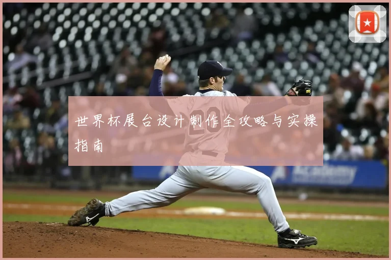 世界杯展台设计制作全攻略与实操指南
