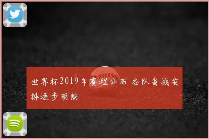 世界杯2019年赛程公布 各队备战安排逐步明朗