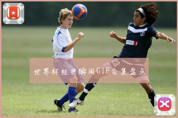 世界杯经典瞬间GIF合集盘点