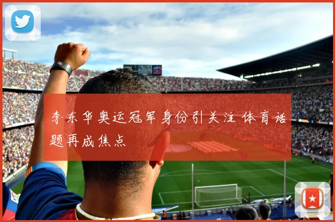 李东华奥运冠军身份引关注 体育话题再成焦点