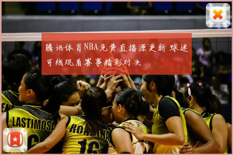 腾讯体育NBA免费直播源更新 球迷可线观看赛事精彩对决