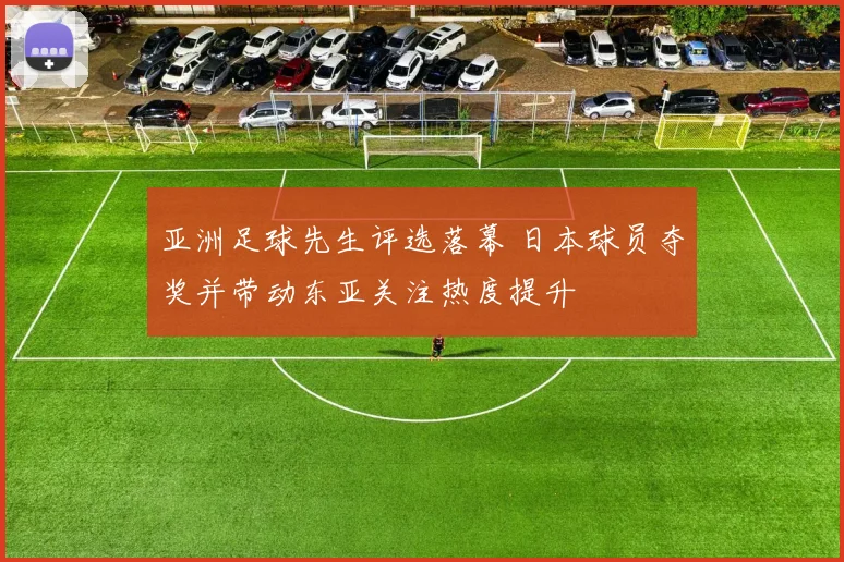 亚洲足球先生评选落幕 日本球员夺奖并带动东亚关注热度提升